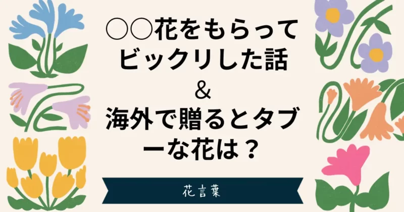 ○○花をもらってビックリした話＆海外で贈るとタブーな花は？